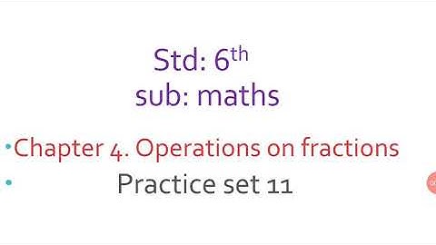 Std 6th, practice set 11, chapter 4, Operations on fractions, maths, Maharashtra board