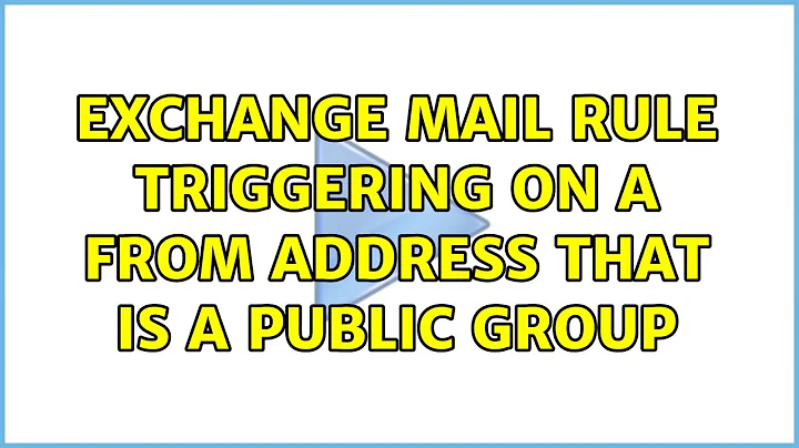 Exchange mail rule triggering on a From address that is a public group