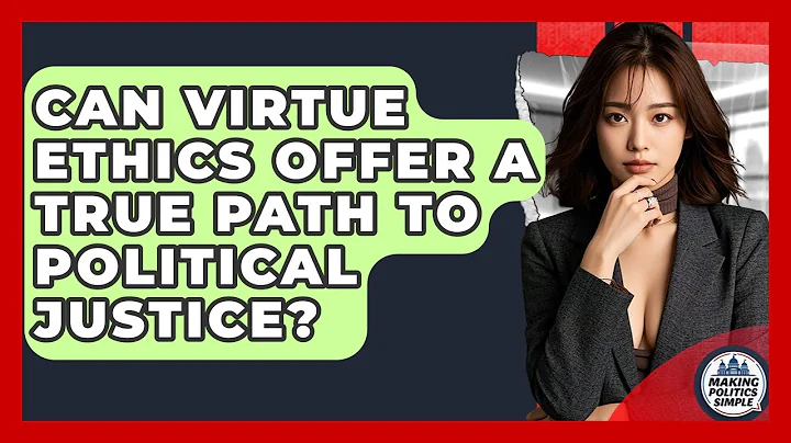 Can Virtue Ethics Offer A True Path To Political Justice? - Making Politics Simple