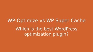 WP-Optimize vs WP Super Cache: Which plugin makes WordPress faster?