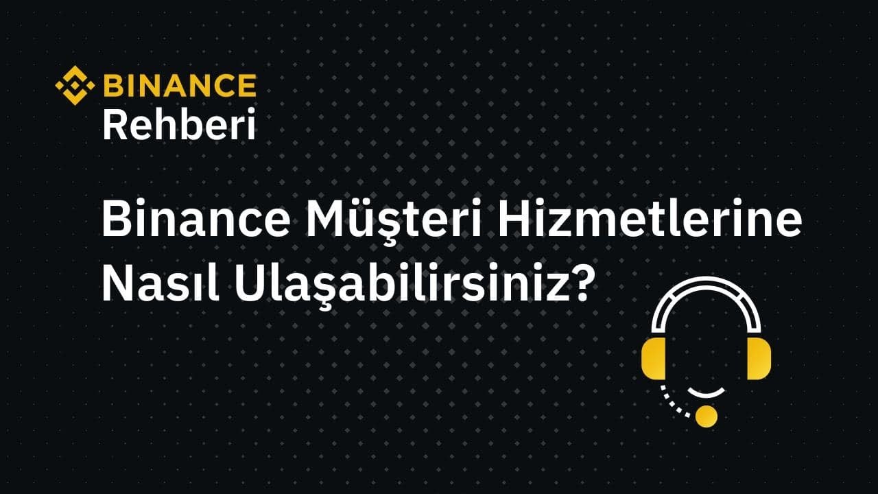 Binance Müşteri Hizmetlerine Nasıl Ulaşabilirsiniz?