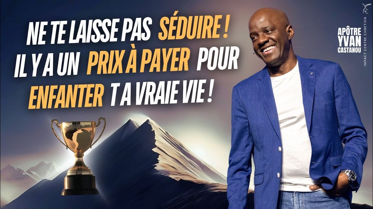 NE TE LAISSE PAS SÉDUIRE ! IL Y A UN PRIX À PAYER POUR ENFANTER TA VRAIE VIE ! -Apôtre Yvan CASTANOU