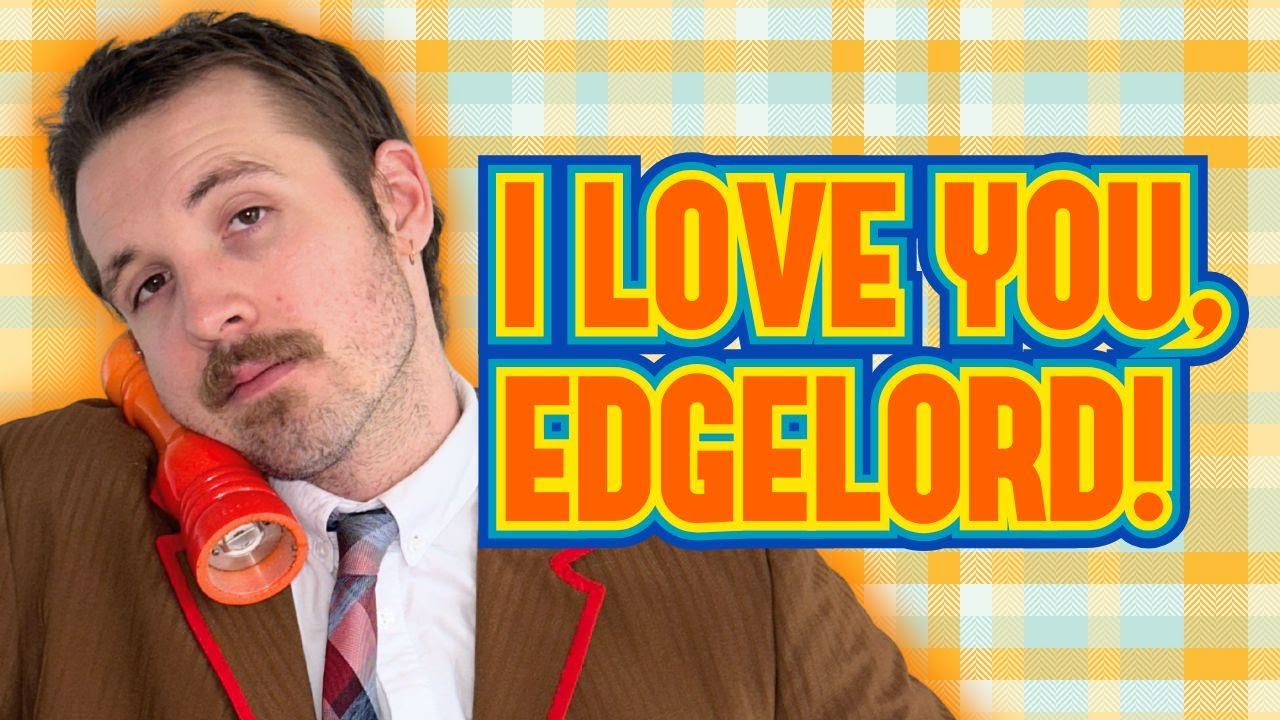 Problems with I Love You’s & Edgelords