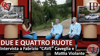 DUE E QUATTRO RUOTE... PASSIONE MOTORI - Intervista a Fabrizio &quot;CAVE&quot; Caveglia e Mattia Violante