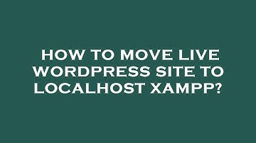 How to move live wordpress site to localhost xampp?