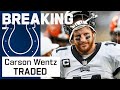 Philadelphia Eagles Trade QB Carson Wentz to Indianapolis Colts