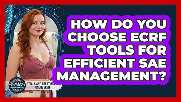 How Do You Choose eCRF Tools For Efficient SAE Management? - Trials and Treatments Uncovered