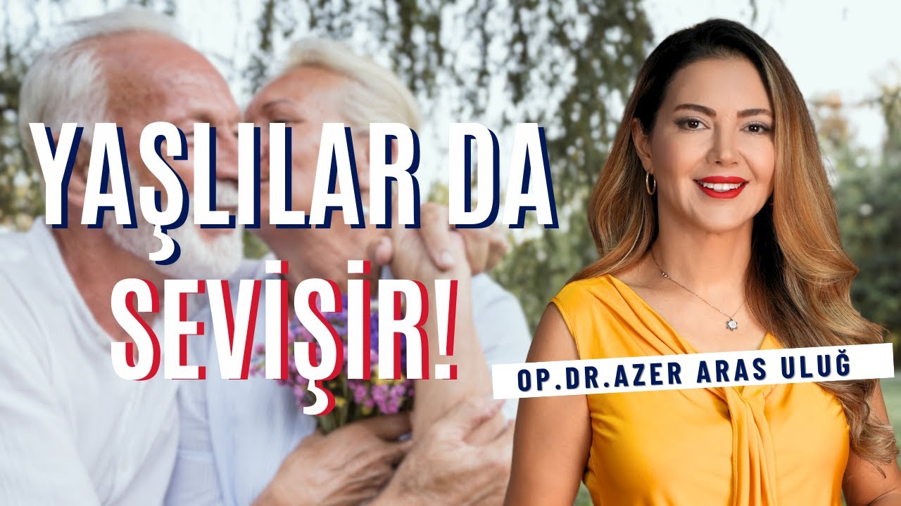 Yaşlılar da Sevişir! I Op. Dr. Âzer Aras Uluğ
