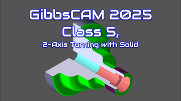 GibbsCAM 2025, Class #5.  2-axis turning with solid model.