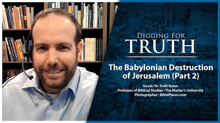 The Babylonian Destruction of Jerusalem (Part Two): Digging for Truth Episode 161
