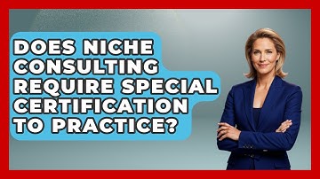Does Niche Consulting Require Special Certification to Practice? | Consulting Career Hub News