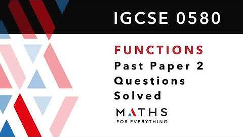 IGCSE/GCSE  - FUNCTIONS , QUESTIONS FROM  IGCSE 0580 PAPER 2 , PART -2. MATHS FOR EVERYTHING