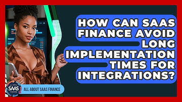 How Can SaaS Finance Avoid Long Implementation Times For Integrations? - All About SaaS Finance