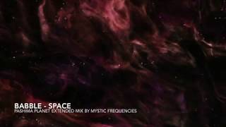 BABBLE - SPACE (Pashima Planet Extended Mix by Mystic Frequencies)