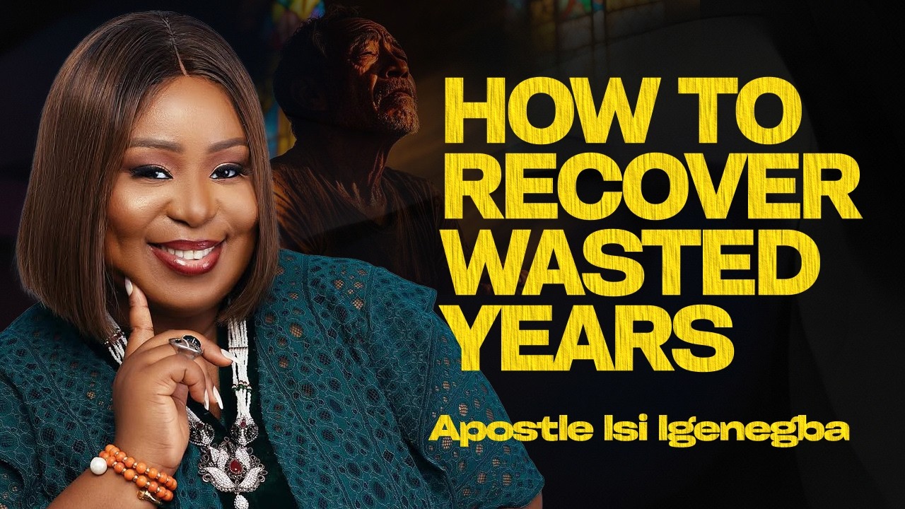 HOW TO RECOVER WASTED YEARS |APOSTLE ISI IGENEGBA