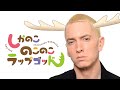 しかのこのこのこRap God