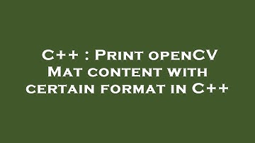 C++ : Print openCV Mat content with certain format in C++