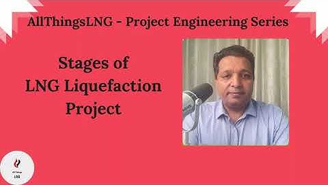 AllThingsLNG Project Engineering Series - Stages of LNG Liquefaction Project