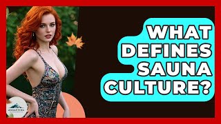 What Defines Sauna Culture? - Unmapping Scandinavia