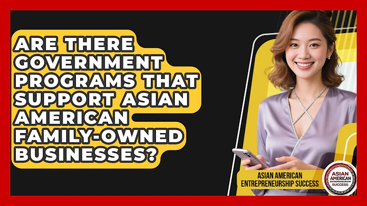 Are There Government Programs That Support Asian American Family-Owned Businesses?