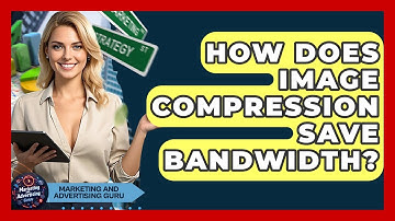 How Does Image Compression Save Bandwidth? - Marketing and Advertising Guru