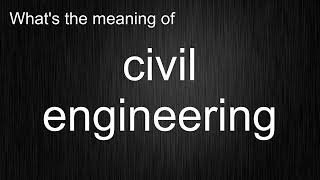 What's the meaning of "civil engineering", How to pronounce civil engineering?