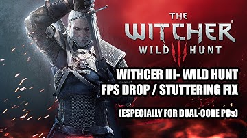WITCHER 3 | STUTTER FIX / FPS DROP (ESPECIALLY FOR DUAL-CORES)