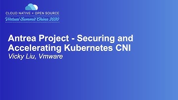 Antrea Project - Securing and Accelerating Kubernetes CNI - Vicky Liu, VMware