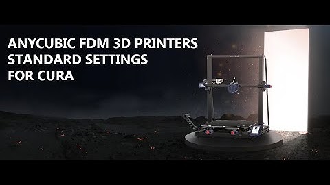 ANYCUBIC 3D PRINTERS CURA SOFTWARE PROFILES & SETTINGS