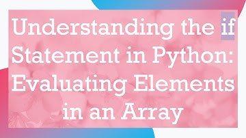 Understanding the if Statement in Python: Evaluating Elements in an Array