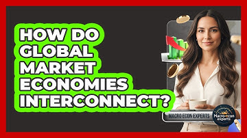 How Do Global Market Economies Interconnect? - Macroecon Experts