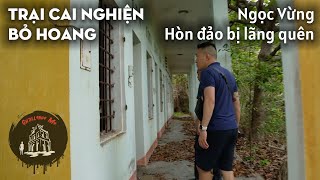 Ngọc Vừng - hòn đảo bị lãng quên - Trại cai nghiện bỏ hoang