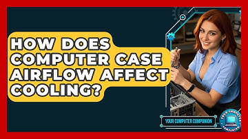 How Does Computer Case Airflow Affect Cooling? - Your Computer Companion