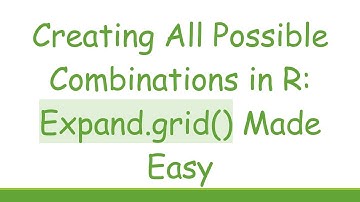 Creating All Possible Combinations in R: Expand.grid() Made Easy