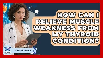 How Can I Relieve Muscle Weakness From My Thyroid Condition? - Thyroid Wellness Hub