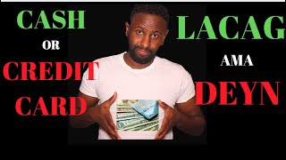 Cash Vs. Credit Card:  Which one works? | Lacag Ama Deyn - Midkee Ayaa Ka Fiican
