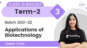Applications of Biotechnology-L3 | Term-2 | Class 12 Biology | Unacademy Class 11&12 | Tamsa Tyagi