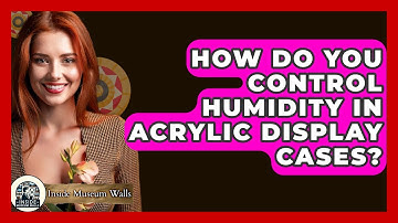 How Do You Control Humidity In Acrylic Display Cases? - Inside Museum Walls