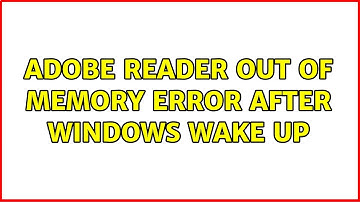Adobe Reader out of memory error after Windows wake up (3 Solutions!!)