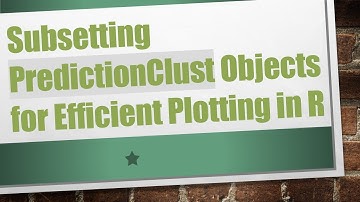 Subsetting PredictionClust Objects for Efficient Plotting in R