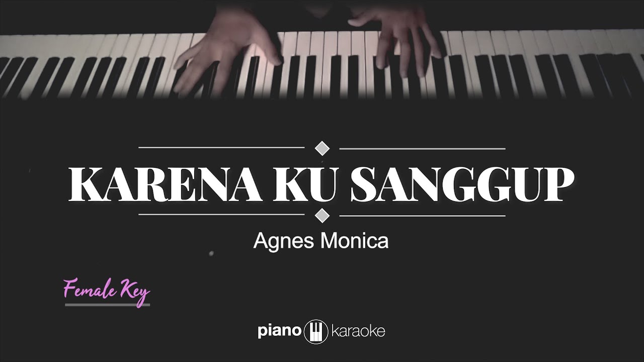 Karena Ku Sanggup Female Key Agnes Monica Karaoke Piano Cover