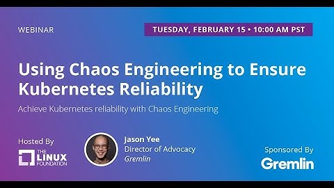 LF Live Webinar: Using Chaos Engineering to Ensure Kubernetes Reliability