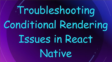 Troubleshooting Conditional Rendering Issues in React Native