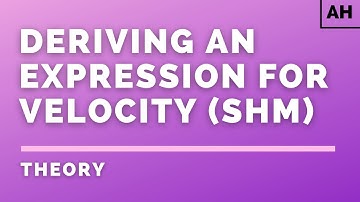 Advanced Higher Physics | Quanta | Deriving an Expression for Velocity (SHM) | THEORY