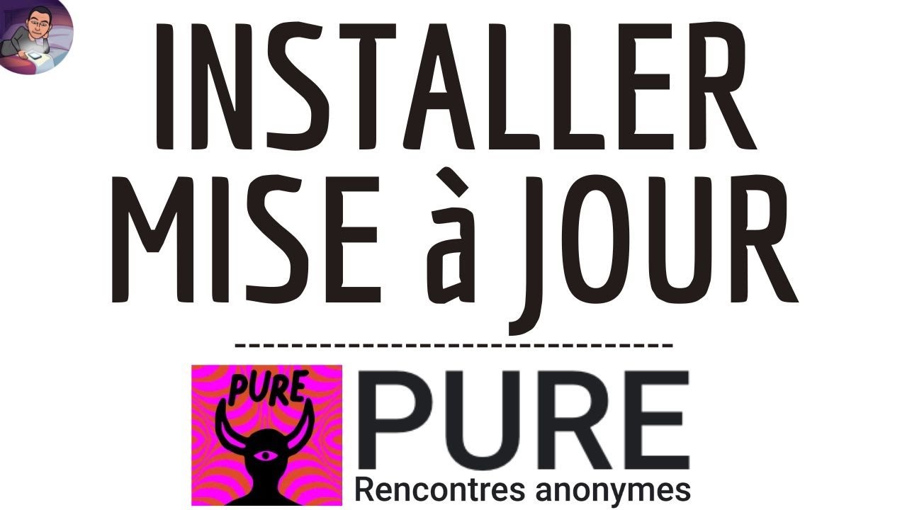 MISE A JOUR Pure, mettre à jour l'application PURE ( Rencontre ) et TELECHARGER la DERNIERE Version