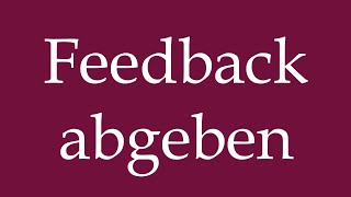 How to Pronounce ''Feedback abgeben'' (Provide feedback) Correctly in German