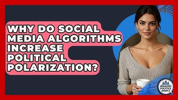Why Do Social Media Algorithms Increase Political Polarization? - Making Politics Simple
