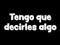 TENGO QUE DECIRLES ALGO