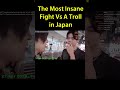 The Most Insane Fight VS A Troll in Japan