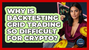 Why Is Backtesting Grid Trading So Difficult For Crypto? - Crypto Trading Strategists
